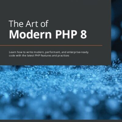 خرید و دانلود نسخه کامل کتاب The Art of Modern PHP 8: Learn how to write modern, performant, and enterprise-ready code with the latest PHP features and practices