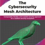 خرید و دانلود نسخه کامل کتاب The Cybersecurity Mesh Architecture : Composable, flexible, and scalable security approach for a resilient security ecosystem