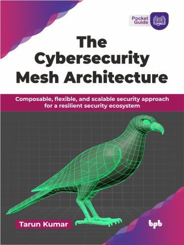خرید و دانلود نسخه کامل کتاب The Cybersecurity Mesh Architecture : Composable, flexible, and scalable security approach for a resilient security ecosystem_6867d19ee46d2.jpeg خرید و دانلود نسخه کامل کتاب The Cybersecurity Mesh Architecture : Composable, flexible, and scalable security approach for a resilient security ecosystem