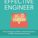 خرید و دانلود نسخه کامل کتاب The Effective Engineer: How to Leverage Your Efforts In Software Engineering to Make a Disproportionate and Meaningful Impact