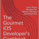 خرید و دانلود نسخه کامل کتاب The Gourmet iOS Developer’s Cookbook: Even More Recipes for Better iOS App Development
