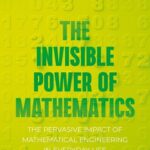 خرید و دانلود نسخه کامل کتاب The Invisible Power of Mathematics: The Pervasive Impact of Mathematical Engineering in Everyday Life