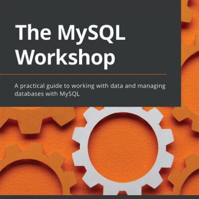خرید و دانلود نسخه کامل کتاب The MySQL Workshop: A practical guide to working with data and managing databases with MySQL