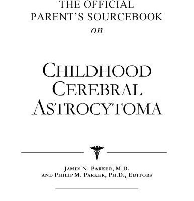 خرید و دانلود نسخه کامل کتاب The Official Parent’s Sourcebook on Childhood Cerebral Astrocytoma: A Revised and Updated Directory for the Internet Age