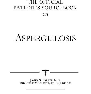 خرید و دانلود نسخه کامل کتاب The Official Patient’s Sourcebook on Aspergillosis: A Revised and Updated Directory for the Internet Age