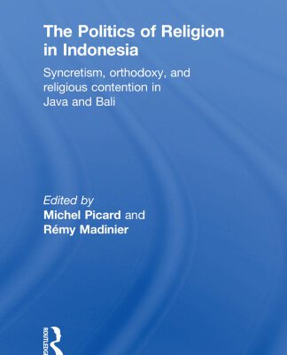 خرید و دانلود نسخه کامل کتاب The Politics of Religion in Indonesia: Syncretism, Orthodoxy, and Religious Contention in Java and Bali (Routledge Contemporary Southeast Asia Series)