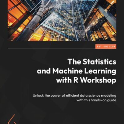 خرید و دانلود نسخه کامل کتاب The Statistics and Machine Learning with R Workshop: Unlock the power of efficient data science modeling