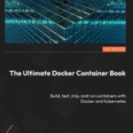 خرید و دانلود نسخه کامل کتاب The Ultimate Docker Container Book: Build, test, ship, and run containers with Docker and Kubernetes