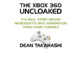 خرید و دانلود نسخه کامل کتاب The Xbox 360 Uncloaked: The Real Story Behind Microsoft’s Next-Generation Video Game Console