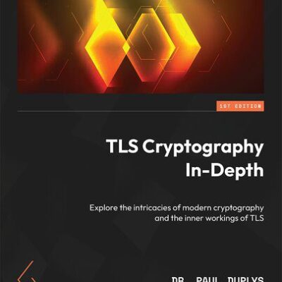 خرید و دانلود نسخه کامل کتاب TLS Cryptography In-Depth: Explore the intricacies of modern cryptography and the inner workings of TLS