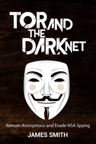 خرید و دانلود نسخه کامل کتاب Tor and The Dark Net: Remain Anonymous and Evade NSA Spying_6863b2ace2689.jpeg خرید و دانلود نسخه کامل کتاب Tor and The Dark Net: Remain Anonymous and Evade NSA Spying