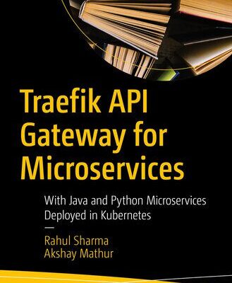 خرید و دانلود نسخه کامل کتاب Traefik API Gateway for Microservices: With Java and Python Microservices Deployed in Kubernetes