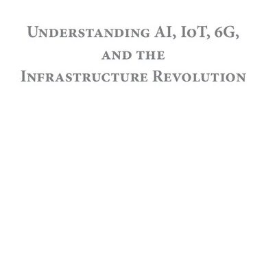 خرید و دانلود نسخه کامل کتاب Understanding AI, IoT, 6G, and the Infrastructure Revolution