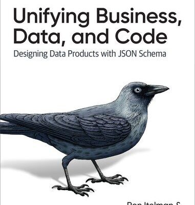 خرید و دانلود نسخه کامل کتاب Unifying Business, Data, and Code: Designing Data Products With JSON Schema