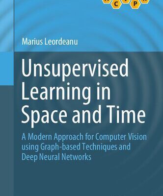 خرید و دانلود نسخه کامل کتاب Unsupervised Learning in Space and Time: A Modern Approach for Computer Vision using Graph-based Techniques and Deep Neural Networks