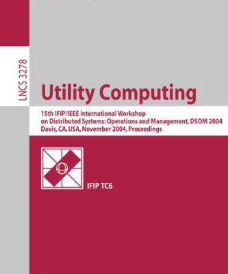 خرید و دانلود نسخه کامل کتاب Utility Computing: 15th IFIP/IEEE International Workshop on Distributed Systems: Operations and Management, DSOM 2004, Davis, CA, USA, November 15-17, 2004. Proceedings