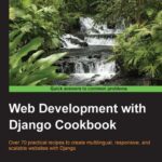 خرید و دانلود نسخه کامل کتاب Web Development with Django Cookbook: Over 70 practical recipes to create multilingual, responsive, and scalable websites with Django