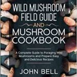 خرید و دانلود نسخه کامل کتاب Wild Mushroom Field Guide and Mushroom Cookbook: A Complete Guide to Foraging Wild Mushrooms and Prepare Easy and Delicious Recipes [2022] -  +  pdf