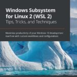 خرید و دانلود نسخه کامل کتاب Windows Subsystem for Linux 2 (WSL 2) Tips, Tricks, and Techniques: Maximise productivity of your Windows 10 development machine with custom workflows and configurations