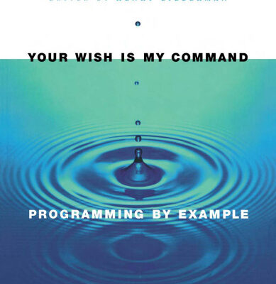 خرید و دانلود نسخه کامل کتاب Your Wish Is My Command: Programming by Example (The Morgan Kaufmann Series in Interactive Technologies)