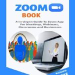 خرید و دانلود نسخه کامل کتاب ZOOM BOOK: An In-depth Guide To Zoom App For Meetings, Webinars, Teaching, Classrooms and Businesses