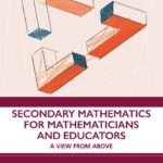 خرید و دانلود نسخه کامل کتاب Secondary Mathematics for Mathematicians and Educators: A View from Above