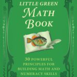 خرید و دانلود نسخه کامل کتاب The Little Green Math Book: 30 Powerful Principles for Building Math and Numeracy Skills