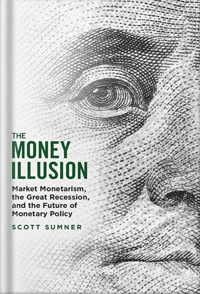 225-New-PNG-Version-10-2-1.jpg خرید و دانلود نسخه کامل کتاب The Money Illusion: Market Monetarism, the Great Recession, and the Future of Monetary Policy by Scott Sumner PDF - تصویر 1
