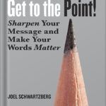 خرید و دانلود نسخه کامل کتاب Get to the Point!: Sharpen Your Message and Make Your Words Matter by Joel Schwartzberg PDF