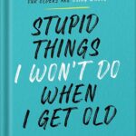 خرید و دانلود نسخه کامل کتاب Stupid Things I Won’t Do When I Get Old: A Highly Judgmental, Unapologetically Honest Accounting of All the Things Our Elders Are Doing Wrong by Steven Petrow PDF