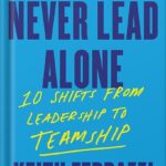 خرید و دانلود نسخه کامل کتاب Never Lead Alone: 10 Shifts from Leadership to Teamship by Keith Ferrazzi PDF