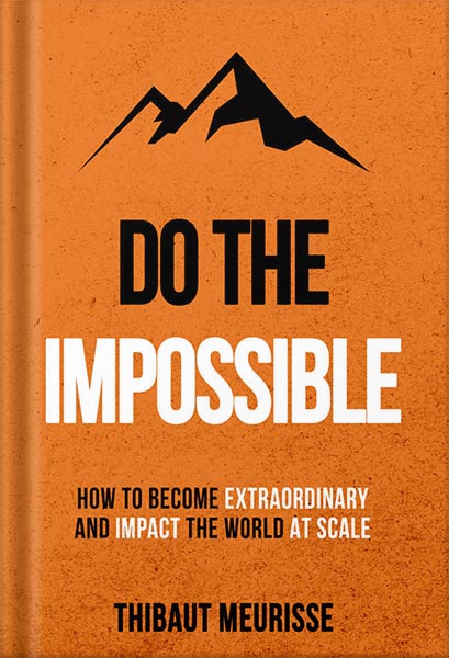 225-New-PNG-Version-11-1-1.jpg خرید و دانلود نسخه کامل کتاب Do The Impossible : How to Become Extraordinary and Impact the World at Scale (Becoming Extraordinary Book 1) by Thibaut Meurisse PDF - تصویر 1