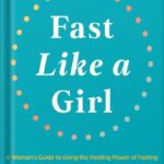 خرید و دانلود نسخه کامل کتاب Fast Like a Girl: A Woman’s Guide to Using the Healing Power of Fasting to Burn Fat, Boost Energy, and Balance Hormones by Mindy Pelz PDF