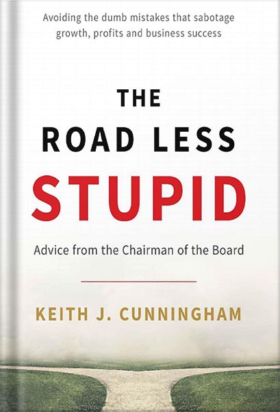 225-New-PNG-Version-152.jpg خرید و دانلود نسخه کامل کتاب The Road Less Stupid: Advice from the Chairman of the Board by Keith J. Cunningham PDF - تصویر 1