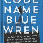 خرید و دانلود نسخه کامل کتاب Code Name Blue Wren: The True Story of America’s Most Dangerous Female Spy—and the Sister She Betrayed by Jim Popkin PDF