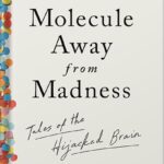 خرید و دانلود نسخه کامل کتاب A Molecule Away from Madness: Tales of the Hijacked Brain by Sara Manning Peskin PDF