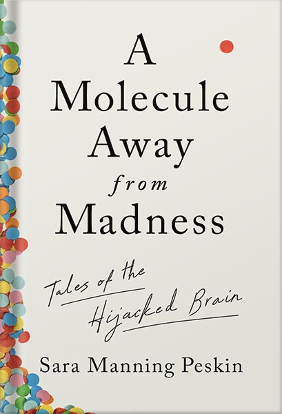 225-New-PNG-Version-16-12.jpg خرید و دانلود نسخه کامل کتاب A Molecule Away from Madness: Tales of the Hijacked Brain by Sara Manning Peskin PDF - تصویر 1