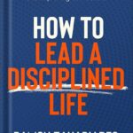 خرید و دانلود نسخه کامل کتاب How to Lead a Disciplined Life: A Stress-Free Guide to Developing Self-Discipline, Increasing Willpower, and Improving Self-Control by Damon Zahariades PDF