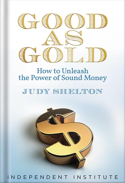 225-New-PNG-Version-17-5.jpg خرید و دانلود نسخه کامل کتاب Good as Gold: How to Unleash the Power of Sound Money by Judy Shelton PDF - تصویر 1