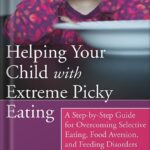 خرید و دانلود نسخه کامل کتاب Helping Your Child with Extreme Picky Eating: A Step-by-Step Guide for Overcoming Selective Eating, Food Aversion, and Feeding Disorders by Katja Rowell M.D. PDF