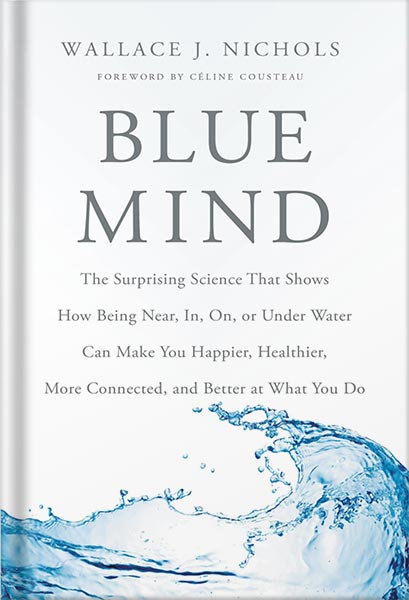 225-New-PNG-Version-18-11.jpg خرید و دانلود نسخه کامل کتاب Blue Mind: The Surprising Science That Shows How Being Near, In, On, or Under Water Can Make You Happier, Healthier, More Connected, and Better at What You Do by Wallace J. Nichols PDF - تصویر 1