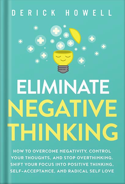 225-New-PNG-Version-186.jpg خرید و دانلود نسخه کامل کتاب Eliminate Negative Thinking: How to Overcome Negativity, Control Your Thoughts, And Stop Overthinking. Shift Your Focus into Positive Thinking, Self-Acceptance, And Radical Self Love by Derick Howell PDF - تصویر 1