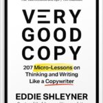 خرید و دانلود نسخه کامل کتاب Very Good Copy: 207 Micro-Lessons on Thinking and Writing Like a Copywriter by Eddie Shleyner PDF