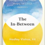 خرید و دانلود نسخه کامل کتاب The In-Between: Unforgettable Encounters During Life’s Final Moments by Hadley Vlahos R.N. PDF