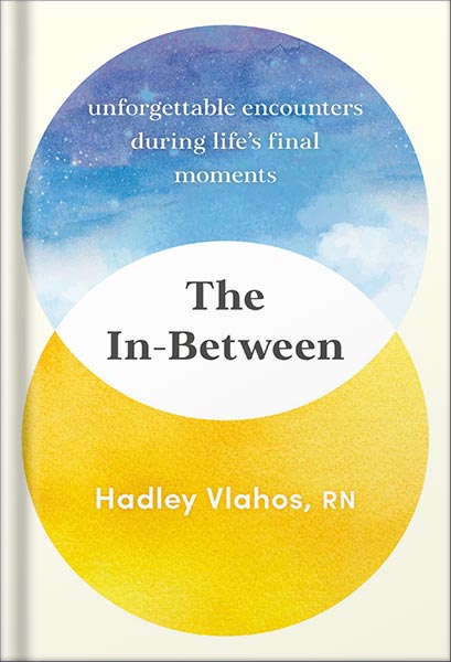 225-New-PNG-Version-2-2.jpg خرید و دانلود نسخه کامل کتاب The In-Between: Unforgettable Encounters During Life’s Final Moments by Hadley Vlahos R.N. PDF - تصویر 1