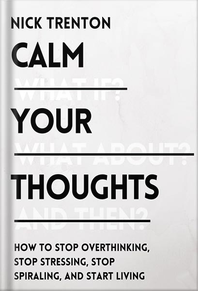 225-New-PNG-Version-20-1-2.jpg خرید و دانلود نسخه کامل کتاب Calm Your Thoughts: Stop Overthinking, Stop Stressing, Stop Spiraling, and Start Living (The Path to Calm Book 2) by Nick Trenton PDF - تصویر 1