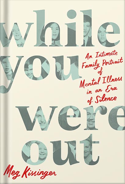 225-New-PNG-Version-21-1-1.jpg خرید و دانلود نسخه کامل کتاب While You Were Out: An Intimate Family Portrait of Mental Illness in an Era of Silence by Meg Kissinger PDF - تصویر 1