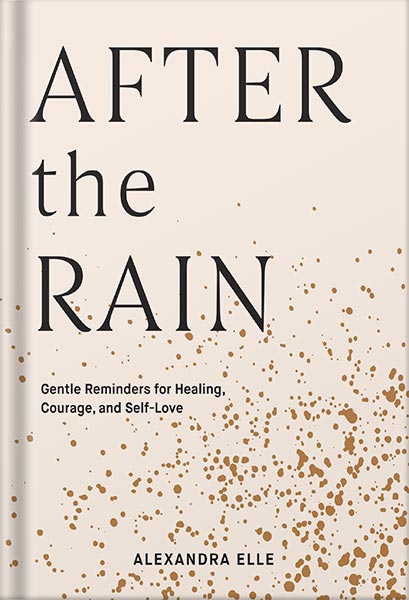 225-New-PNG-Version-23-1-2.jpg خرید و دانلود نسخه کامل کتاب After the Rain: Gentle Reminders for Healing, Courage, and Self-Love by Alexandra Elle PDF - تصویر 1
