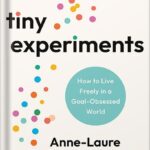 خرید و دانلود نسخه کامل کتاب Tiny Experiments: How to Live Freely in a Goal-Obsessed World by Anne-Laure Le Cunff PDF