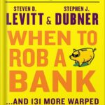 خرید و دانلود نسخه کامل کتاب When to Rob a Bank: …And 131 More Warped Suggestions and Well-Intended Rants by Steven D. Levitt PDF